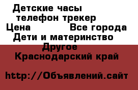 Детские часы Smart Baby телефон/трекер GPS › Цена ­ 2 499 - Все города Дети и материнство » Другое   . Краснодарский край